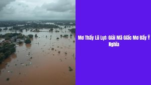 Mơ thấy lũ lụt mang điềm báo gì