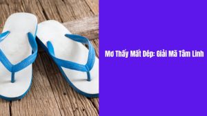 Giải mã mơ thấy mất dép