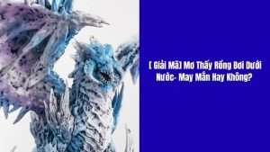 mơ thấy rồng bơi dưới nước đánh con gì